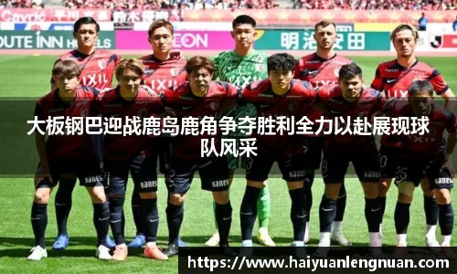 大板钢巴迎战鹿岛鹿角争夺胜利全力以赴展现球队风采